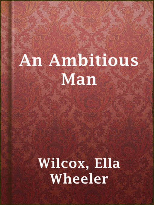 Title details for An Ambitious Man by Ella Wheeler Wilcox - Available